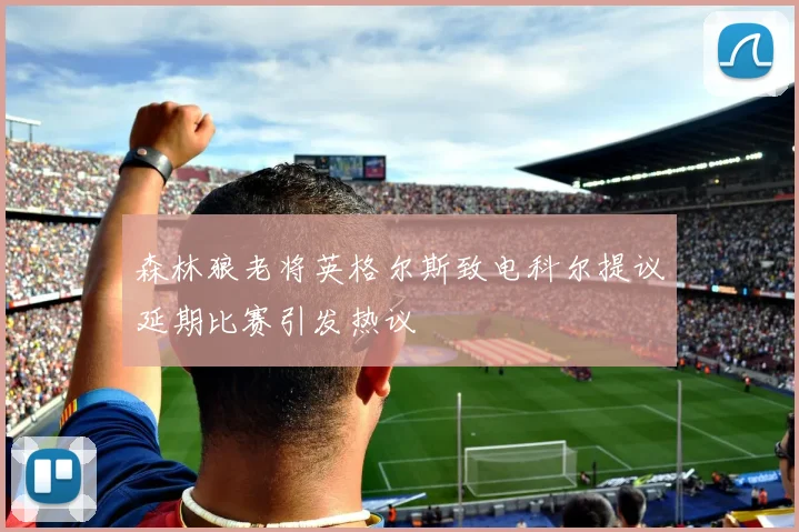 森林狼老将英格尔斯致电科尔提议延期比赛引发热议